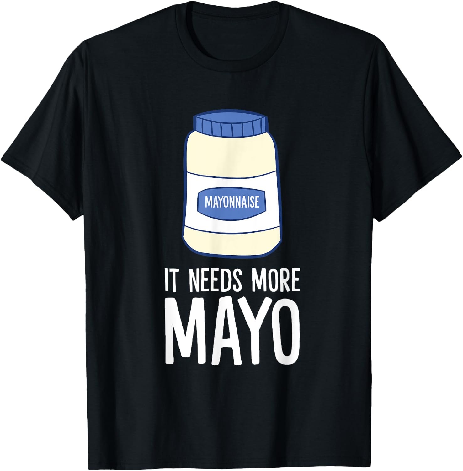 Mayonnaise Lover Gift It Needs More Mayo Funny Mayonnaise T-Shirt