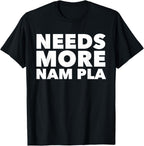 Needs More Nam Pla Fish Sauce Thai Food Lovers T-Shirt