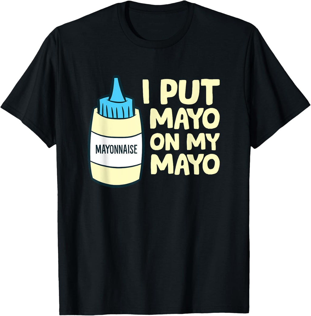 Funny Mayonnaise I Put Mayo On My Mayo T-Shirt
