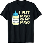 Funny Mayonnaise I Put Mayo On My Mayo T-Shirt