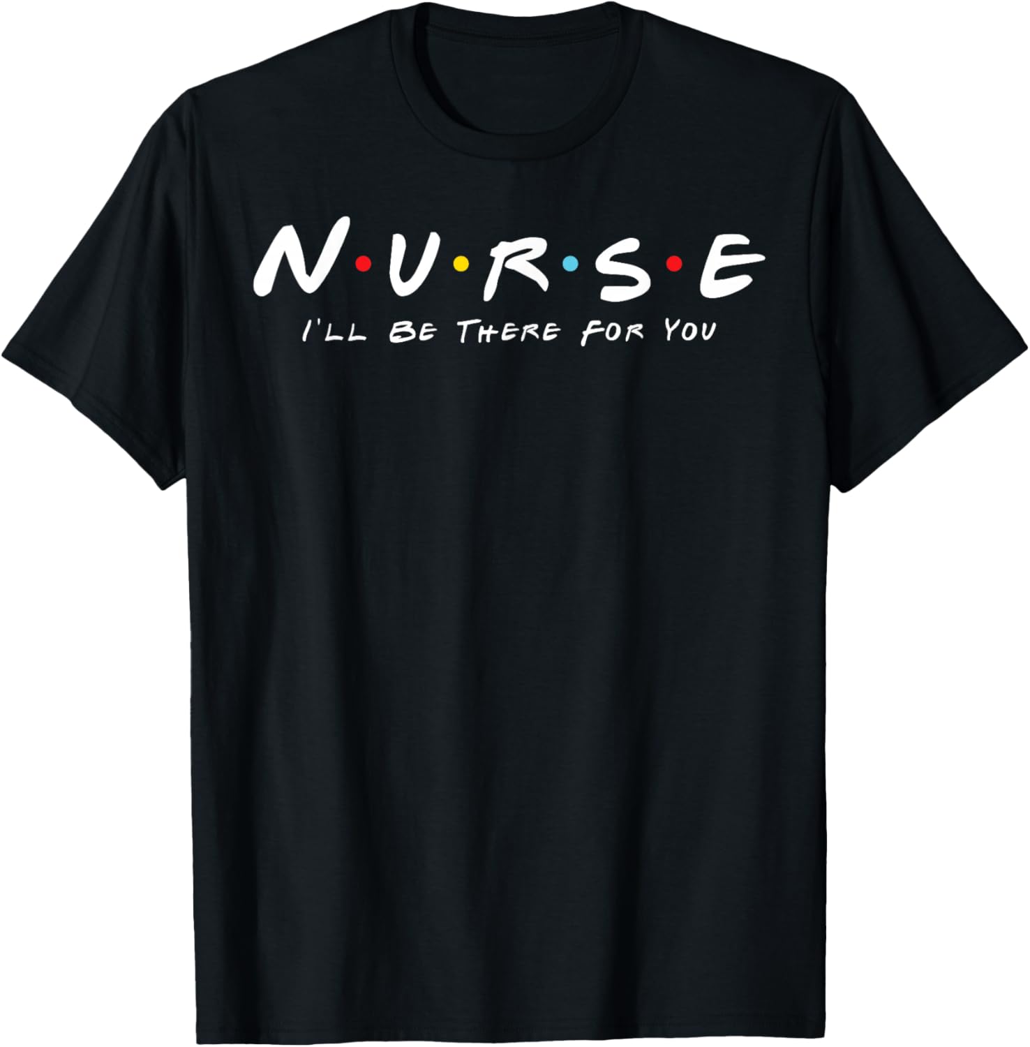 Cute Nurse I Will Be There for You Gifts for RN & LPN T-Shirt