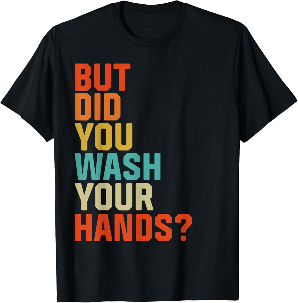But Did You Wash Your Hands Men Women Hand Washing Hygiene T-Shirt