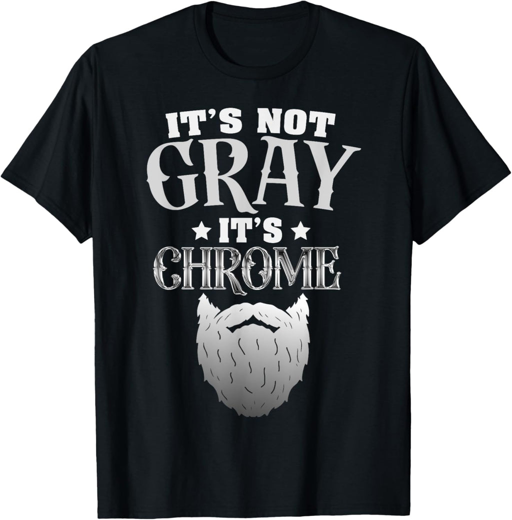 Bearded Man It's Not Gray It's Chrome Funny Beard T-Shirt