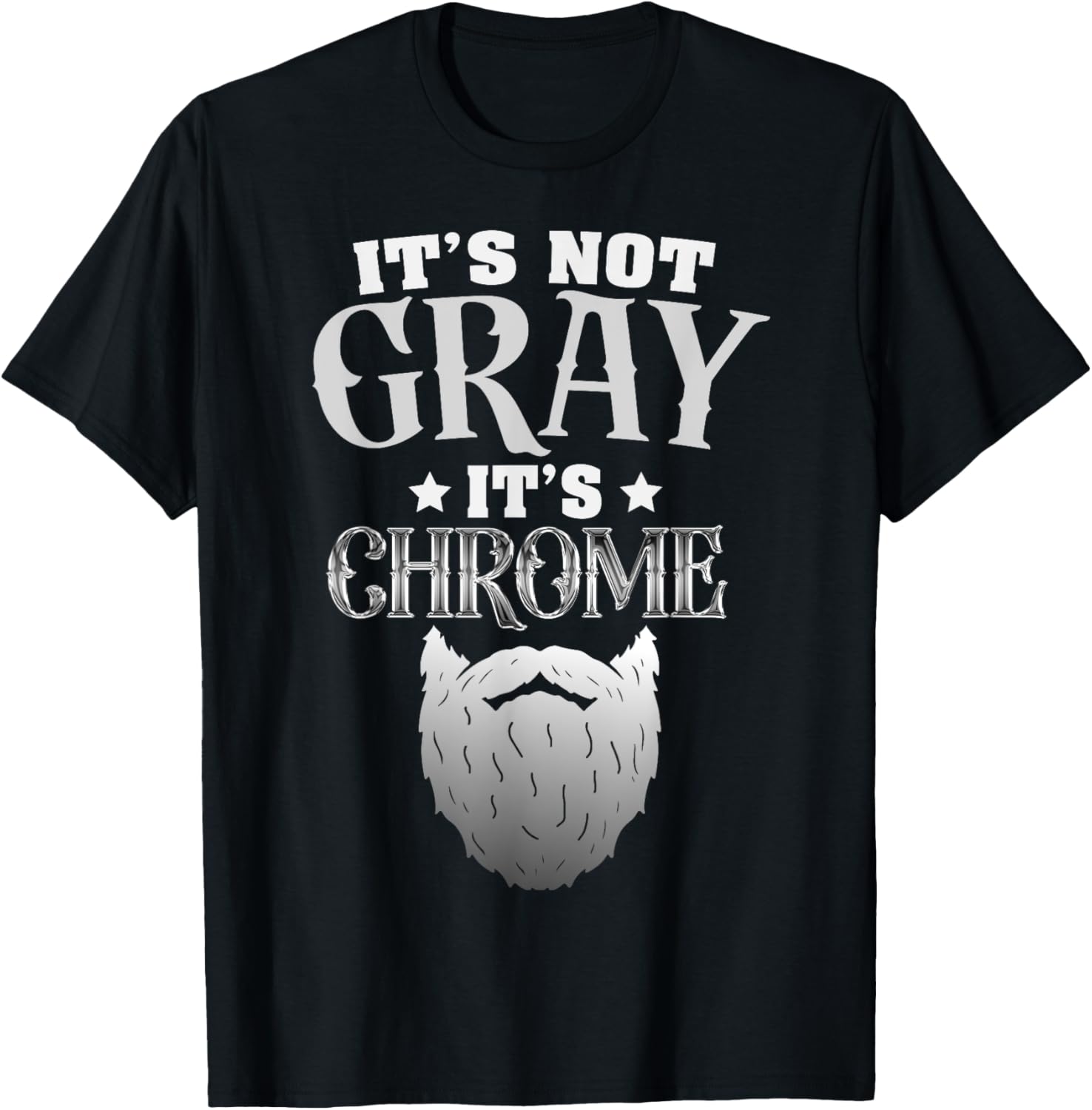 Bearded Man It's Not Gray It's Chrome Funny Beard T-Shirt