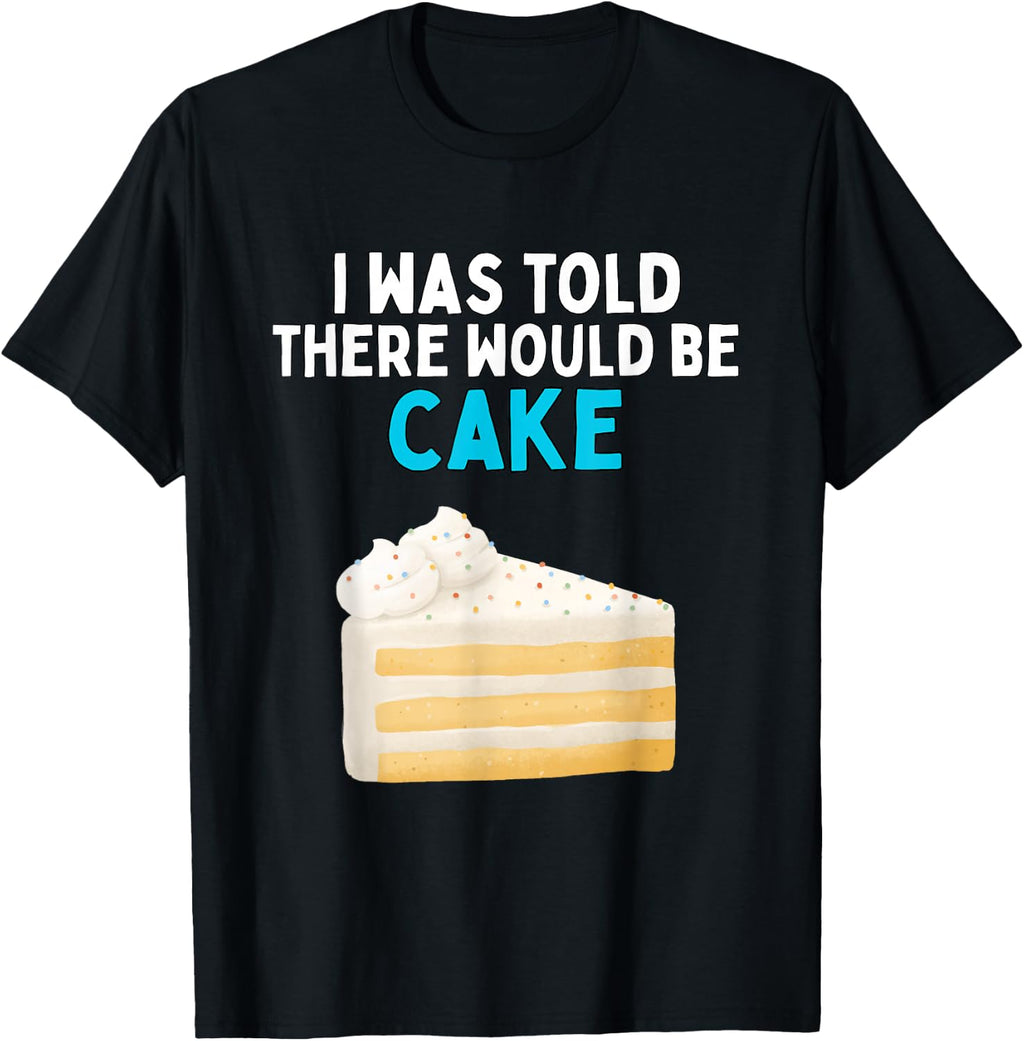 I was Told There Would Be Cake Funny Cake Lover Humor T-Shirt