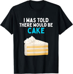 I was Told There Would Be Cake Funny Cake Lover Humor T-Shirt