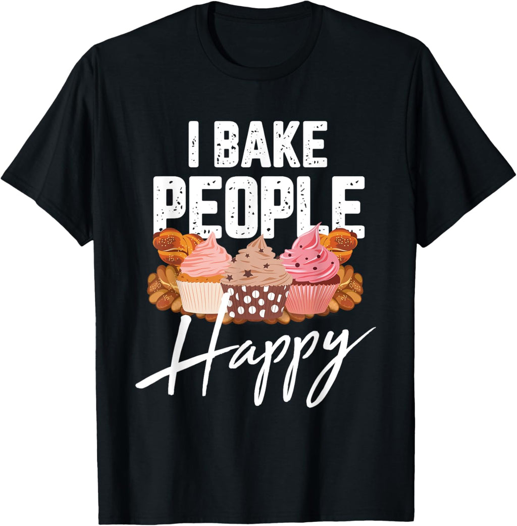 I Bake People Happy Cake And Cookies Baking Gift For A Baker T-Shirt