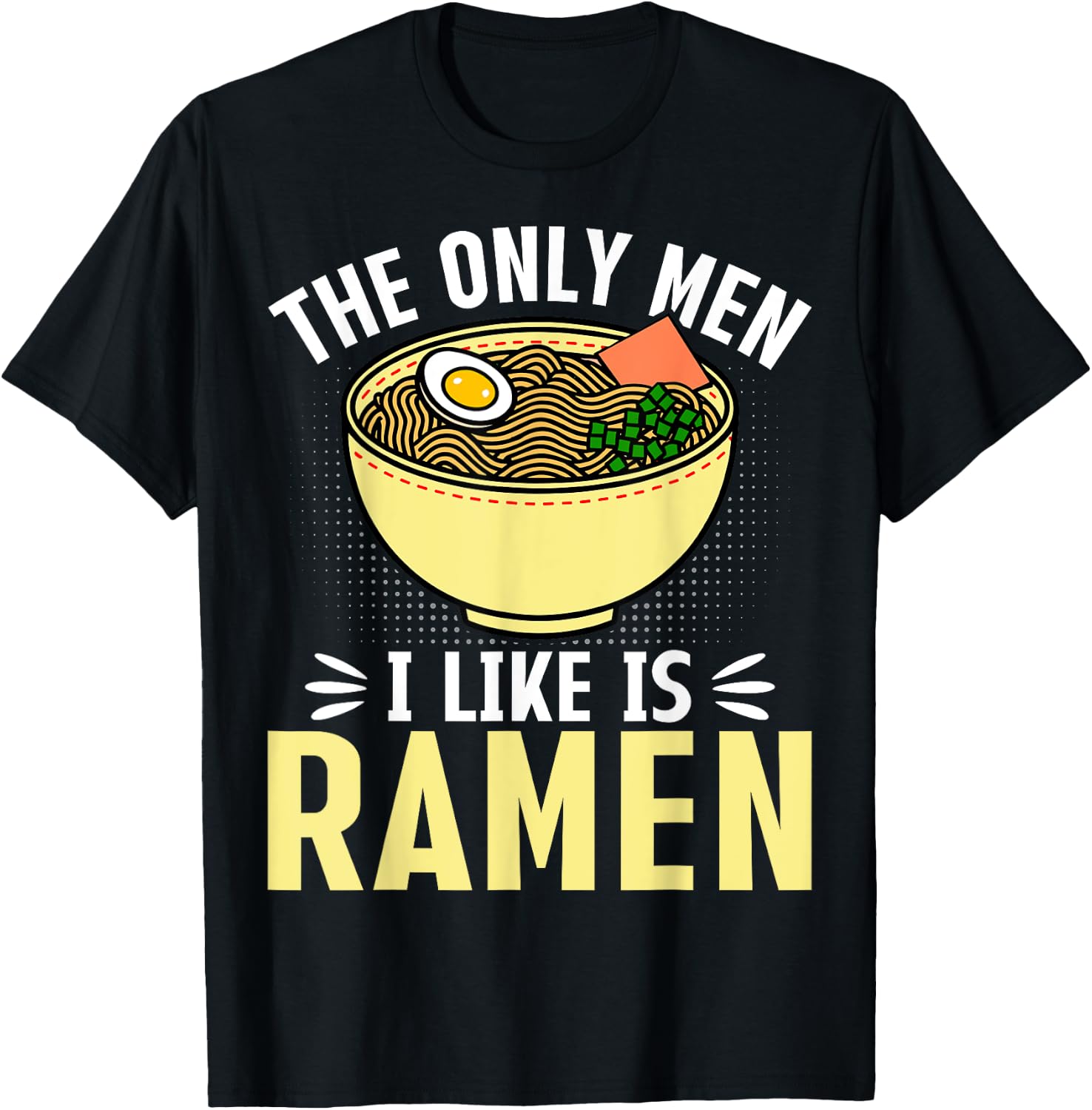The Only Men I Like Is Ramen - Japanese Noodles Lover Gifts T-Shirt
