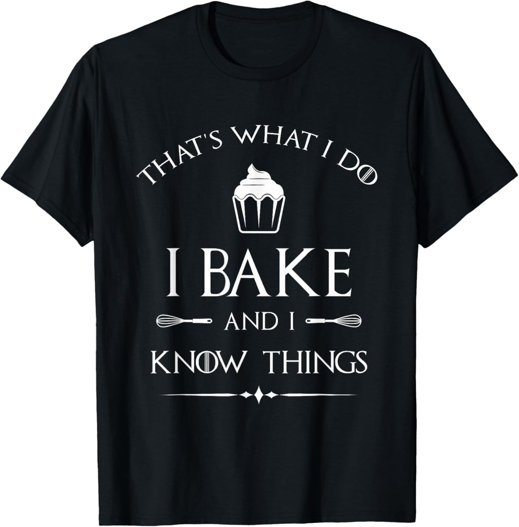 I Bake and I Know Things - Funny Pastry Baker - Baking Gift T-Shirt Small