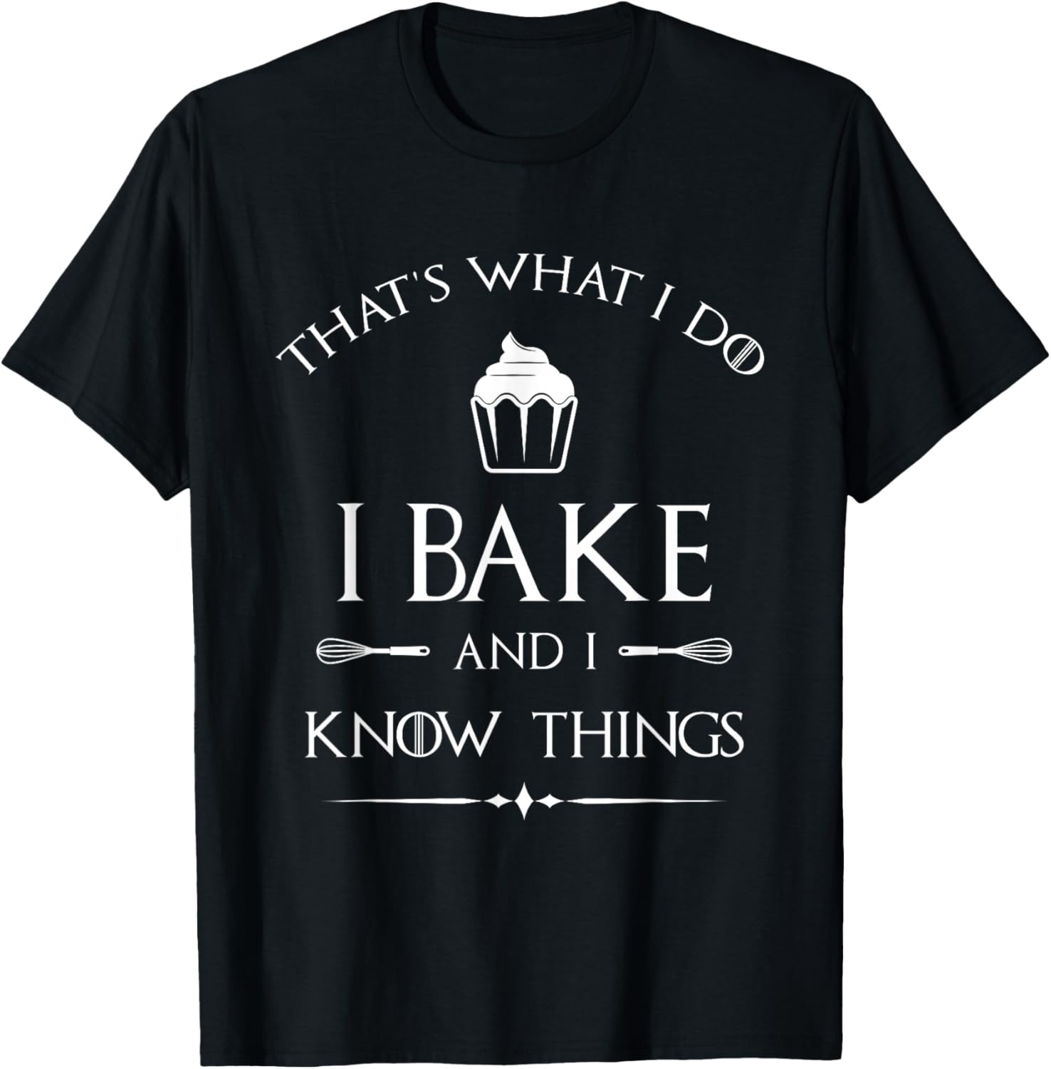 I Bake and I Know Things - Funny Pastry Baker - Baking Gift T-Shirt Small