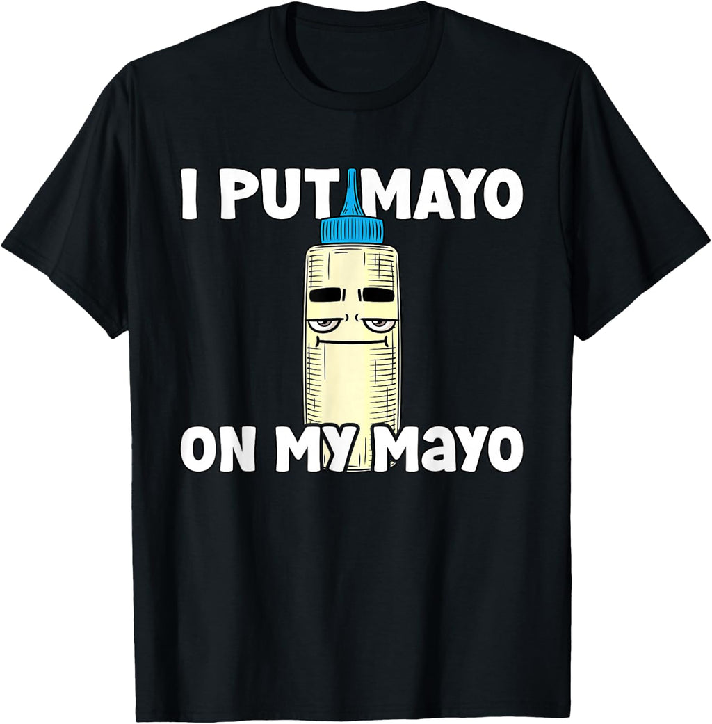 Mayonnaise Lover I Put Mayo On My Mayo Funny Mayo T-Shirt