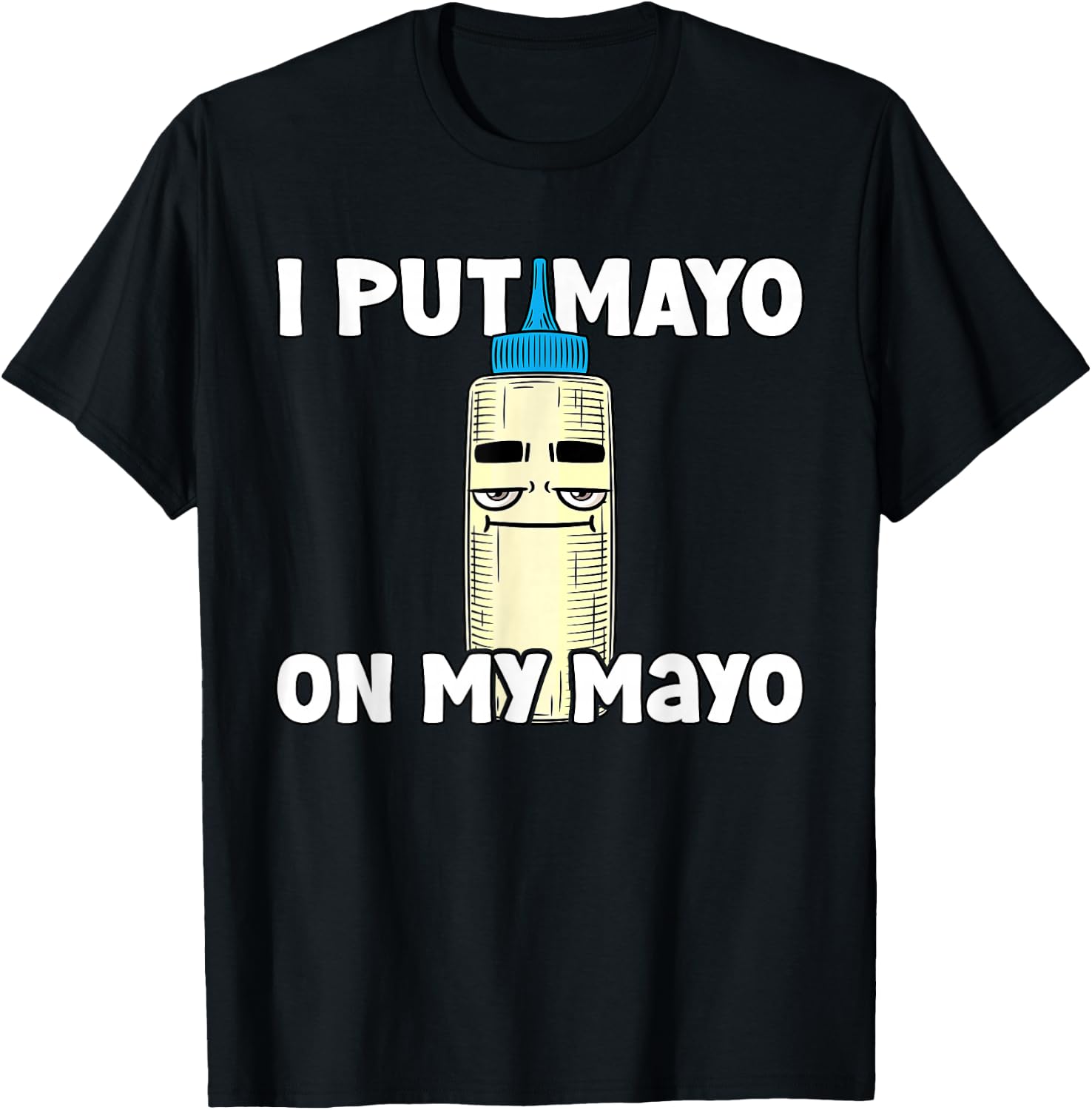 Mayonnaise Lover I Put Mayo On My Mayo Funny Mayo T-Shirt