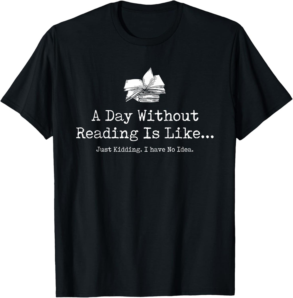 A Day Without Reading Is Like Reading Book Lovers Funny T-Shirt