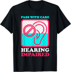 Pass With Care Hearing Impaired Hearing Disability Deaf T-Shirt