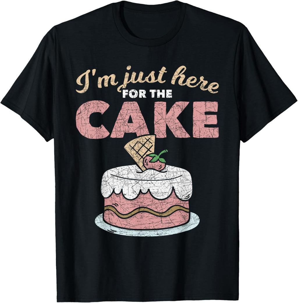 Funny Sarcastic Humor Cake Lover Im Just Here for The Cake T-Shirt