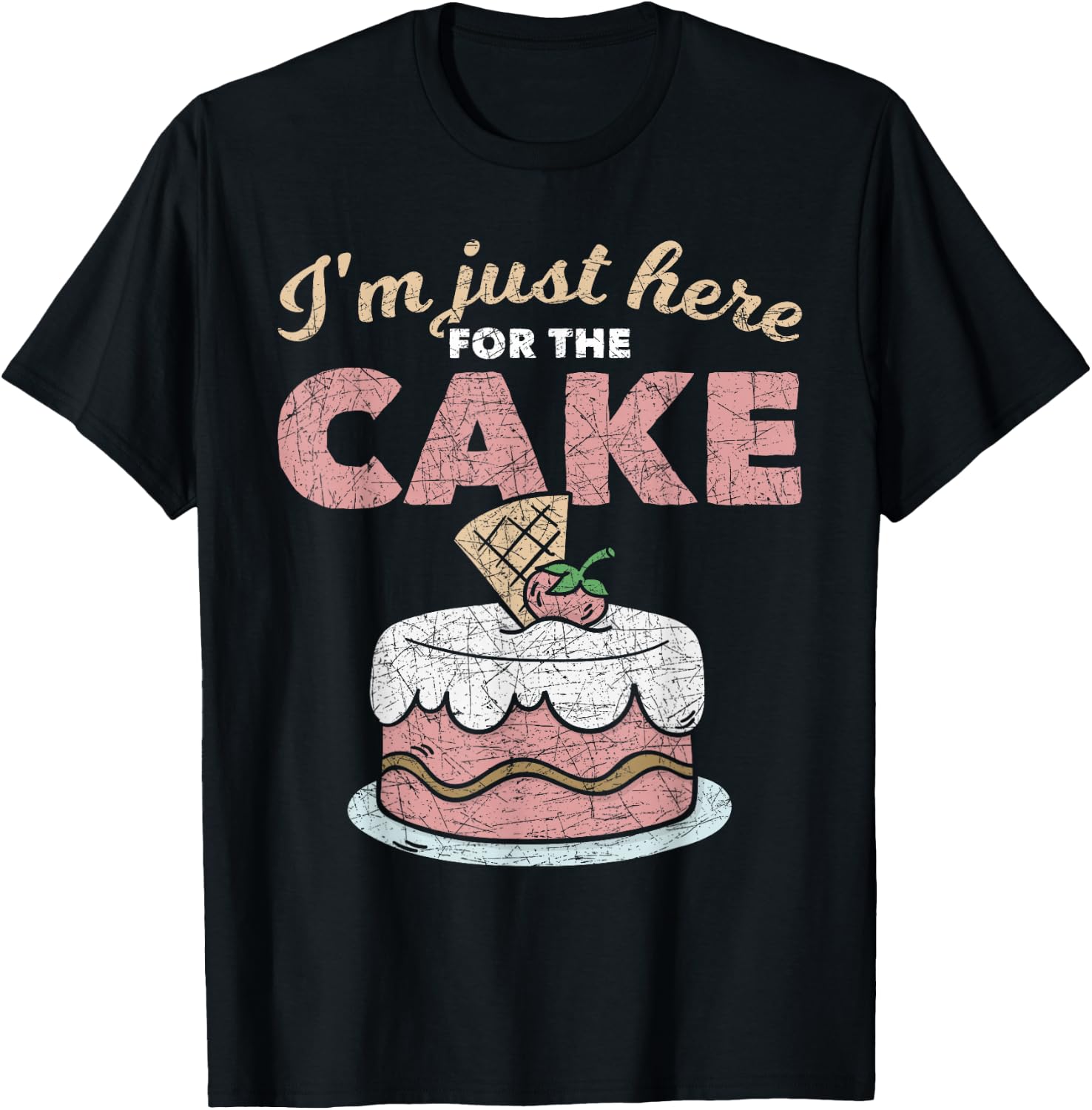 Funny Sarcastic Humor Cake Lover Im Just Here for The Cake T-Shirt