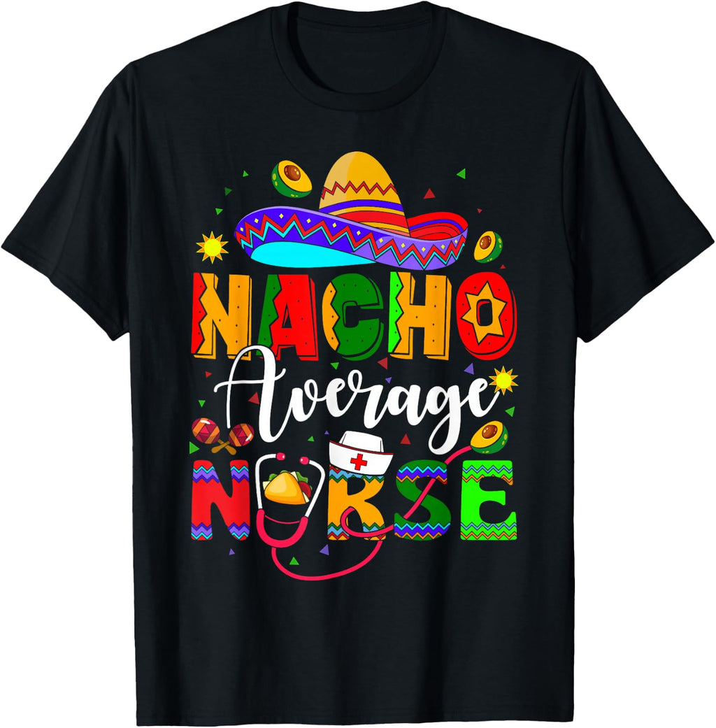 Nacho Average Nurse Cinco De Mayo Fiesta Mexican Nursing T-Shirt