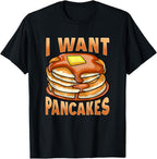 I Want Pancakes With Butter And Syrup T-Shirt