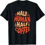 Half Human Half Coffee, Coffee Lovers T-Shirt