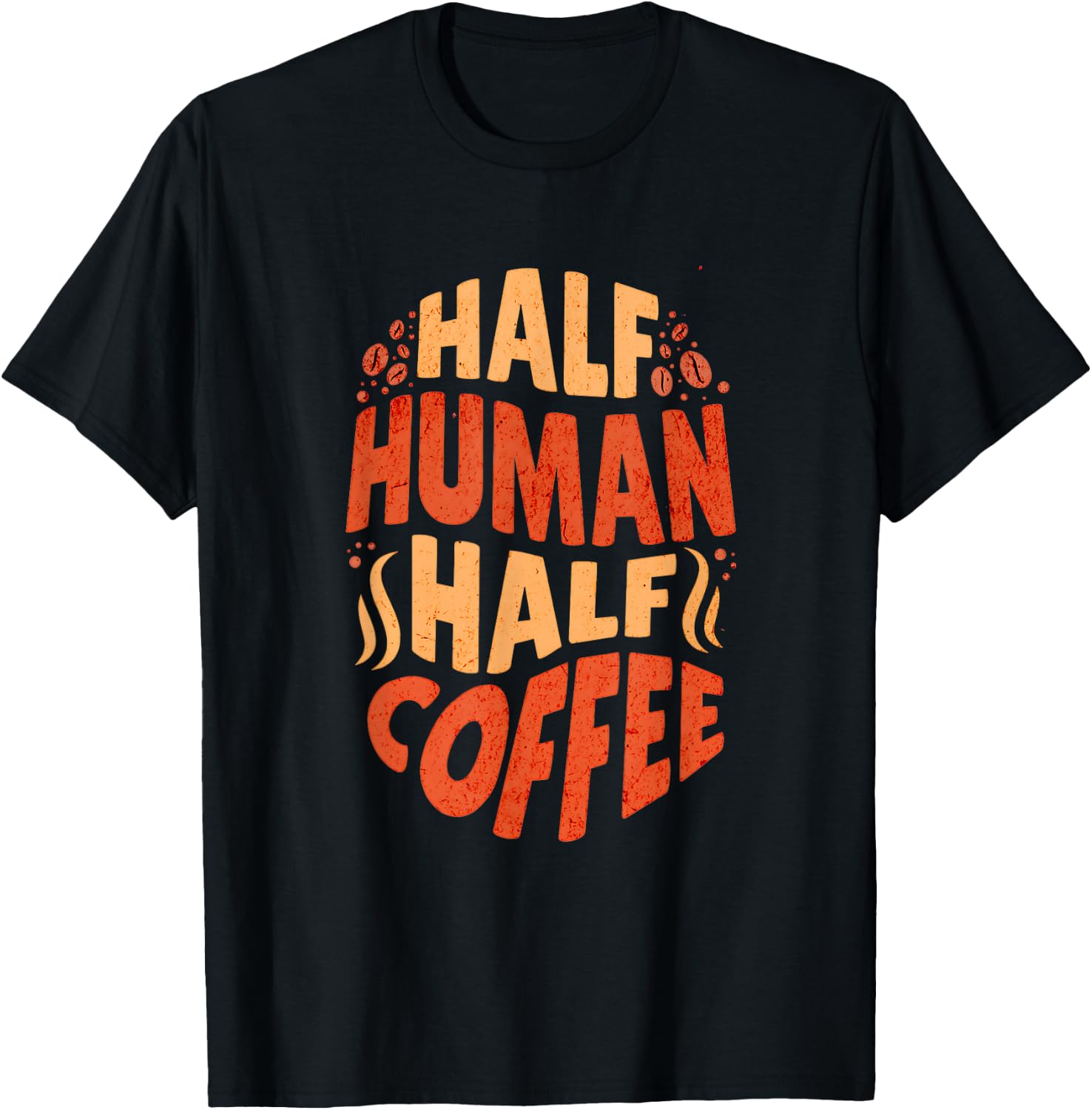 Half Human Half Coffee, Coffee Lovers T-Shirt