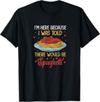 Pasta I'm Here Because I Was Told There Would Be Spaghetti T-Shirt