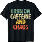 Funny Coffee Lover Shirt I Run On Caffeine And Chaos T-Shirt
