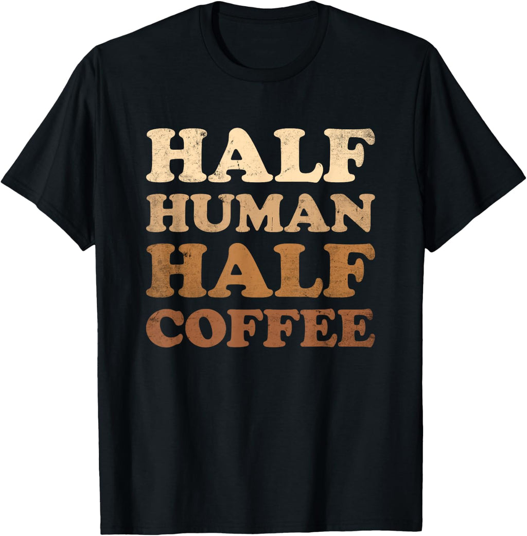 Half Human Half Coffee Shirt Half Human Half Coffee T-Shirt