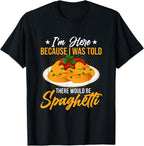 I'm Here Because I Was Told There Would Be Spaghetti Pasta T-Shirt