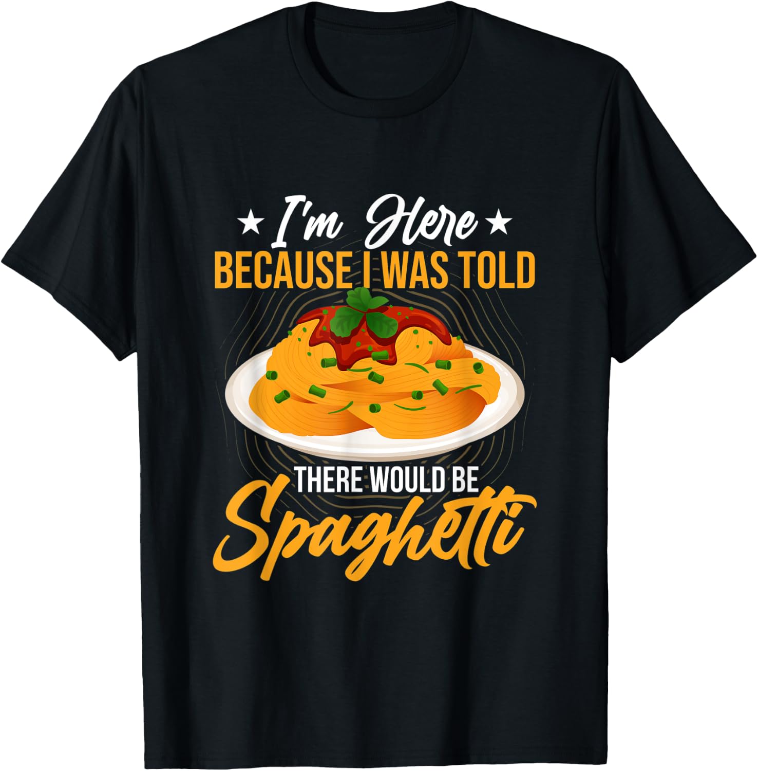 I'm Here Because I Was Told There Would Be Spaghetti Pasta T-Shirt