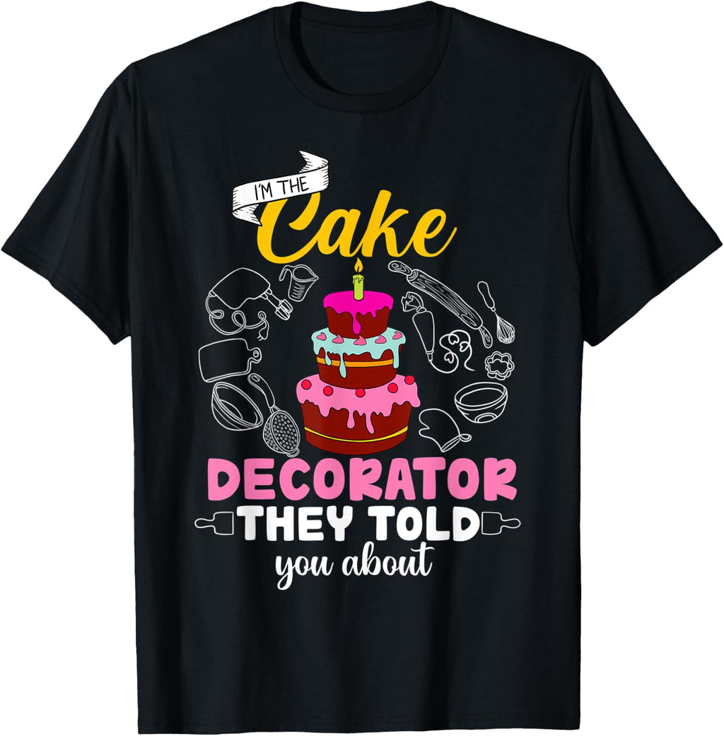 I'm The Cake Decorator They Told You About T-Shirt