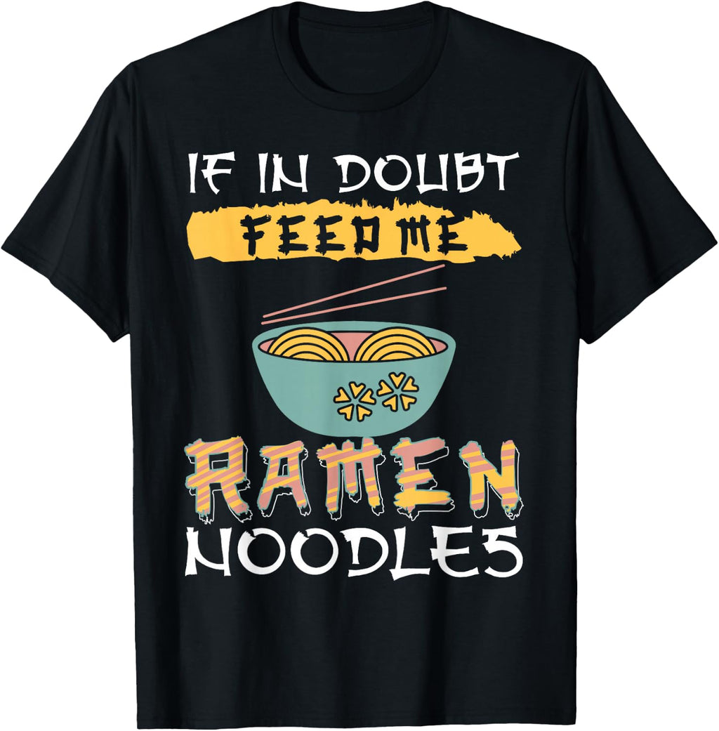 Ramen Noodles - If in Doubt Feed Me Ramen Noodles T-Shirt