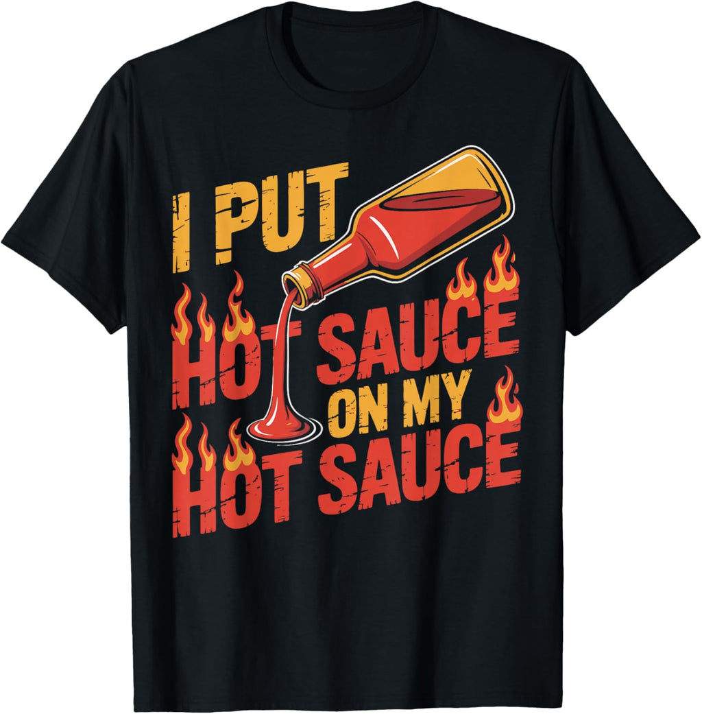 I Put Hot Sauce On My Hot Sauce Funny Spicy Hot Sauce Lover T-Shirt